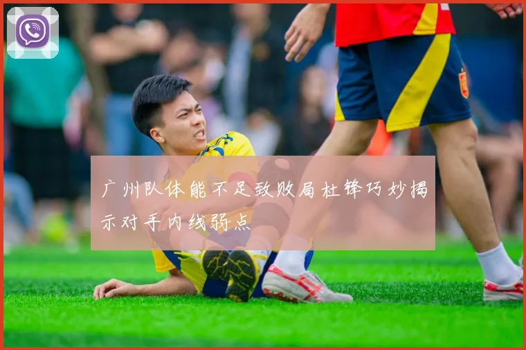 广州队体能不足致败局杜锋巧妙揭示对手内线弱点
